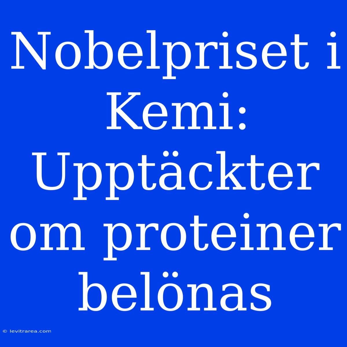 Nobelpriset I Kemi: Upptäckter Om Proteiner Belönas