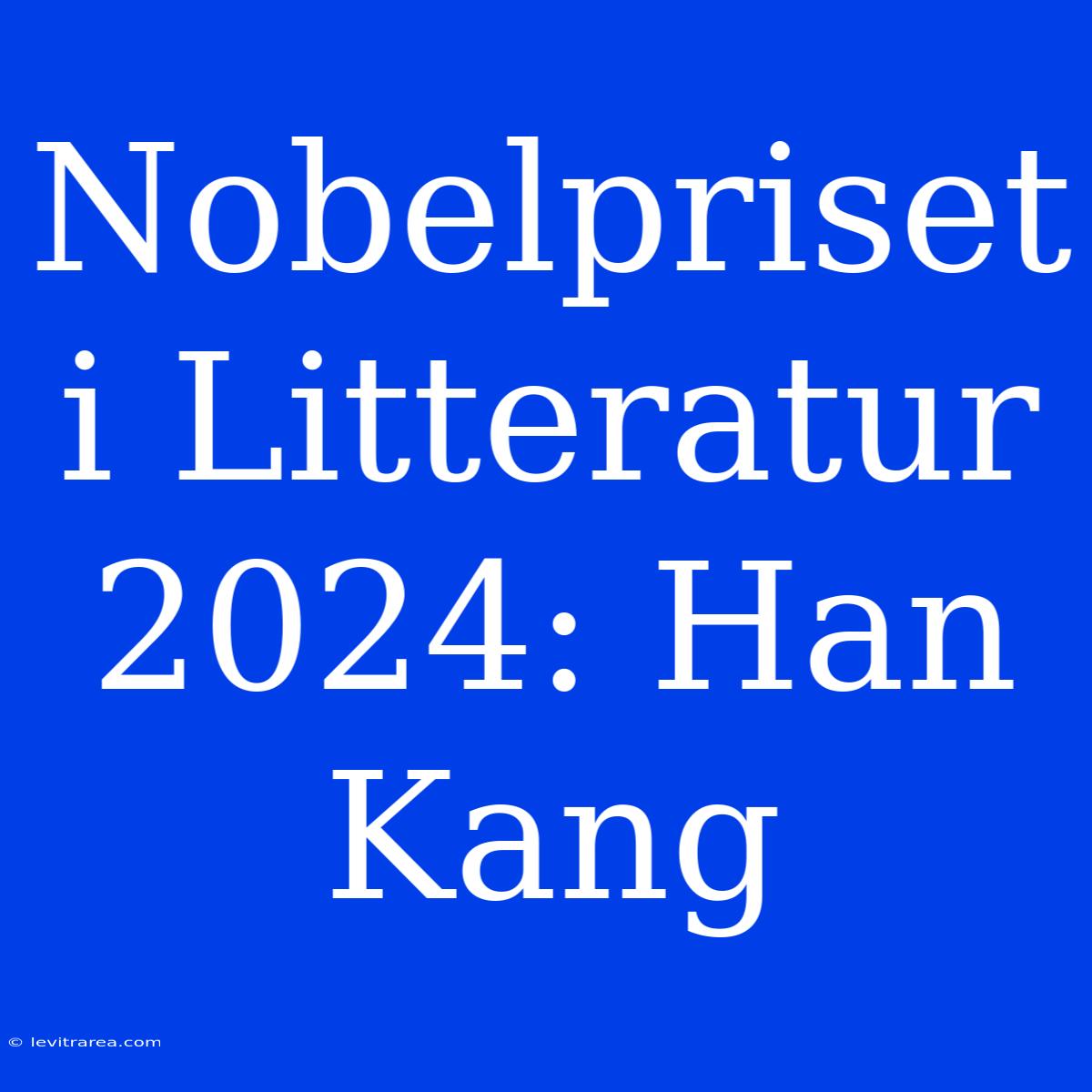 Nobelpriset I Litteratur 2024: Han Kang