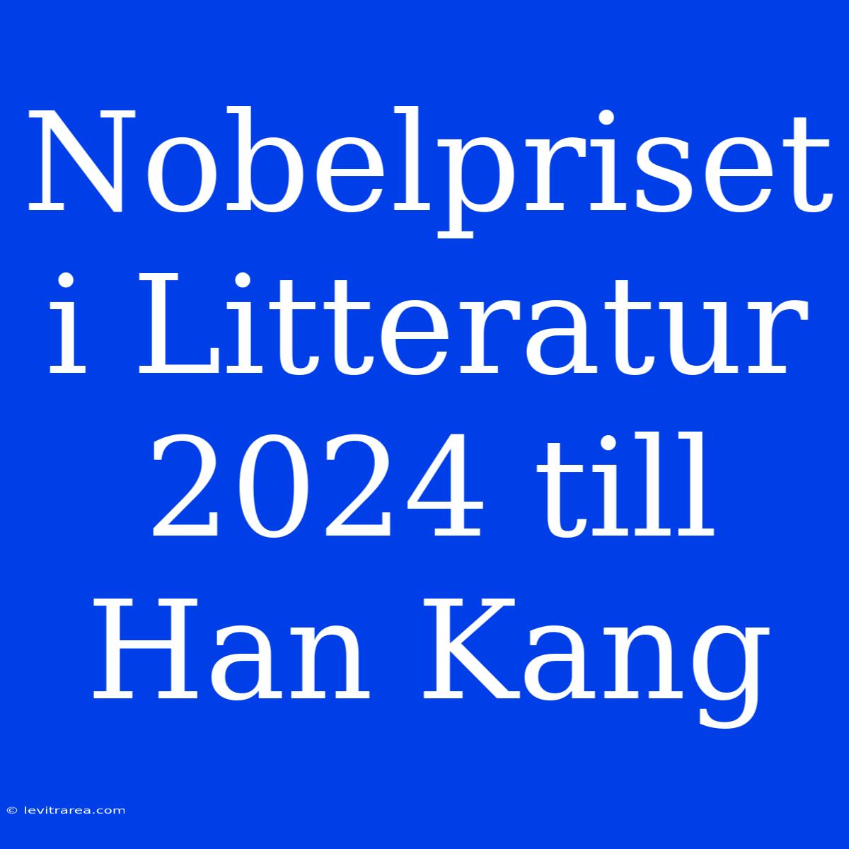 Nobelpriset I Litteratur 2024 Till Han Kang