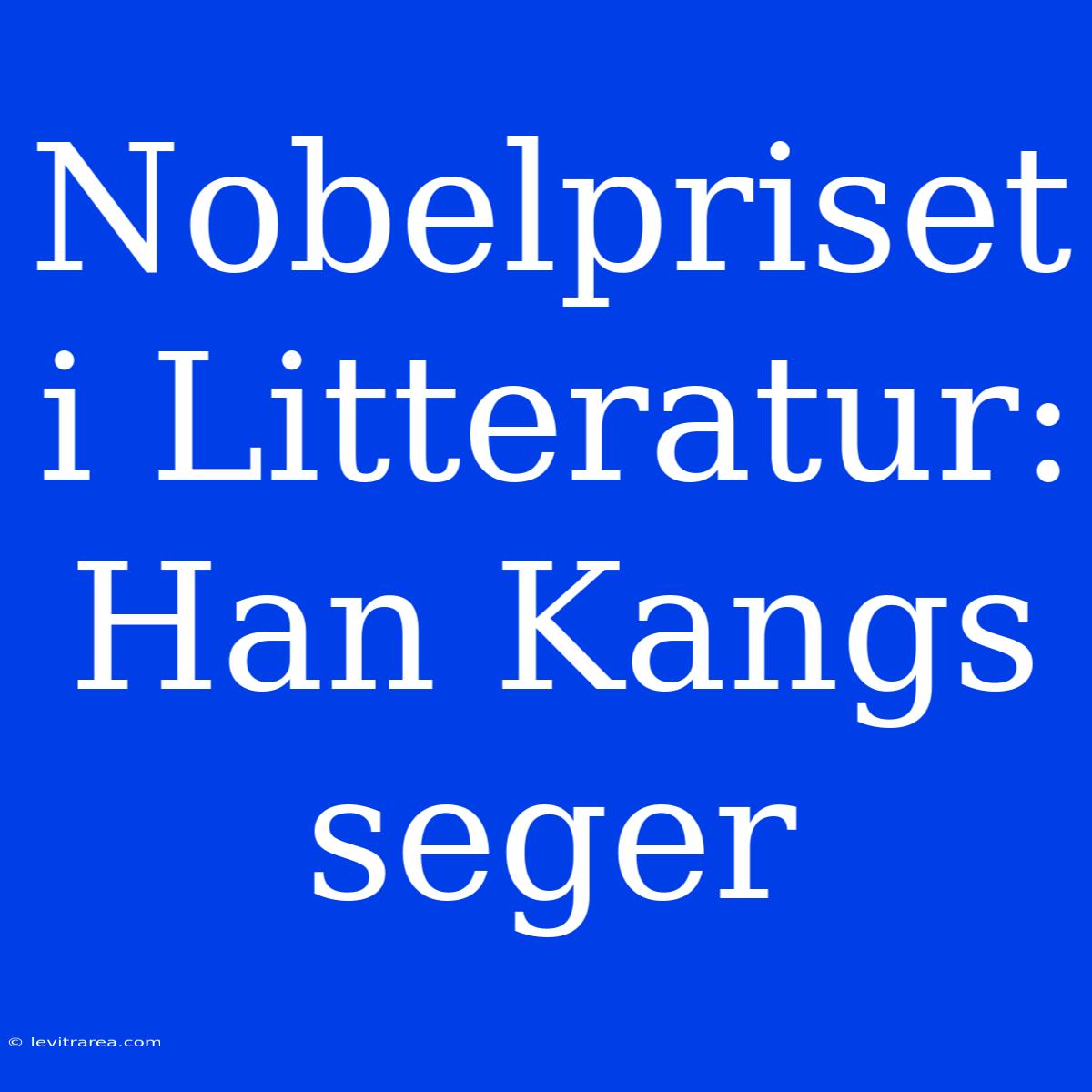 Nobelpriset I Litteratur: Han Kangs Seger 