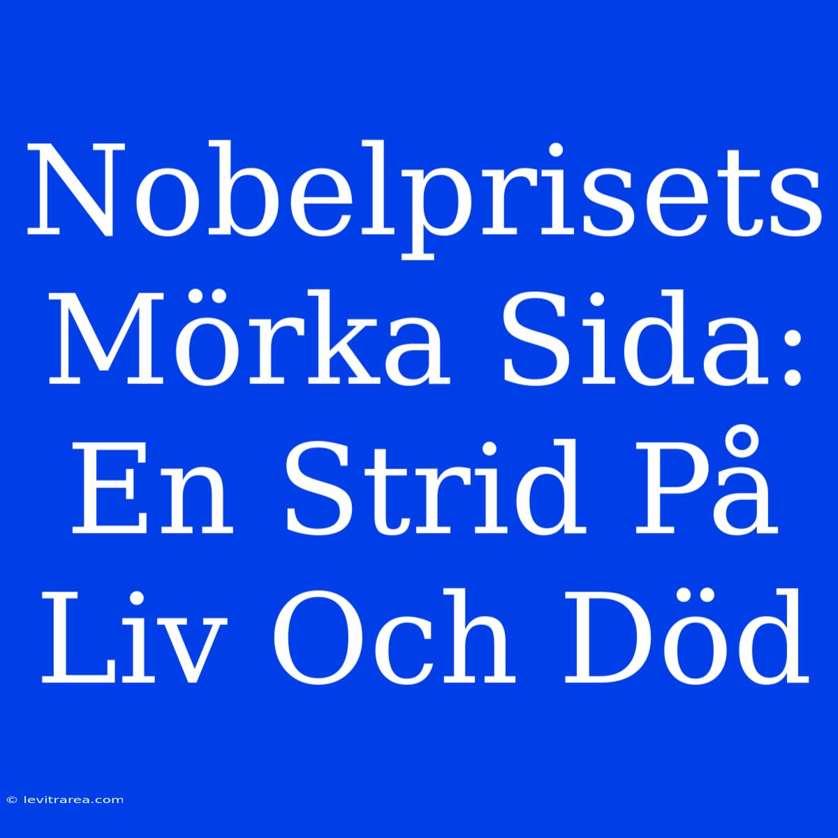 Nobelprisets Mörka Sida: En Strid På Liv Och Död