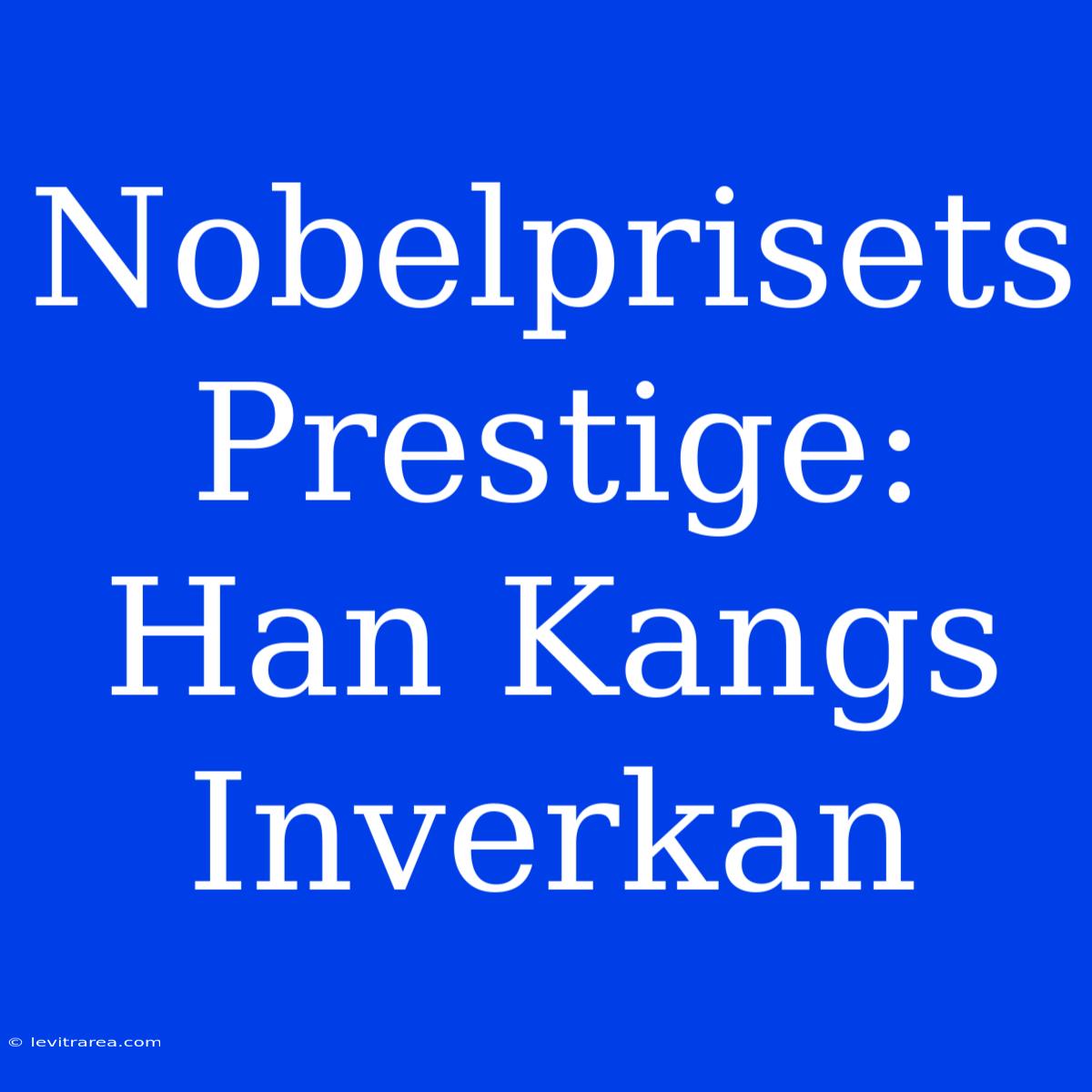 Nobelprisets Prestige: Han Kangs Inverkan