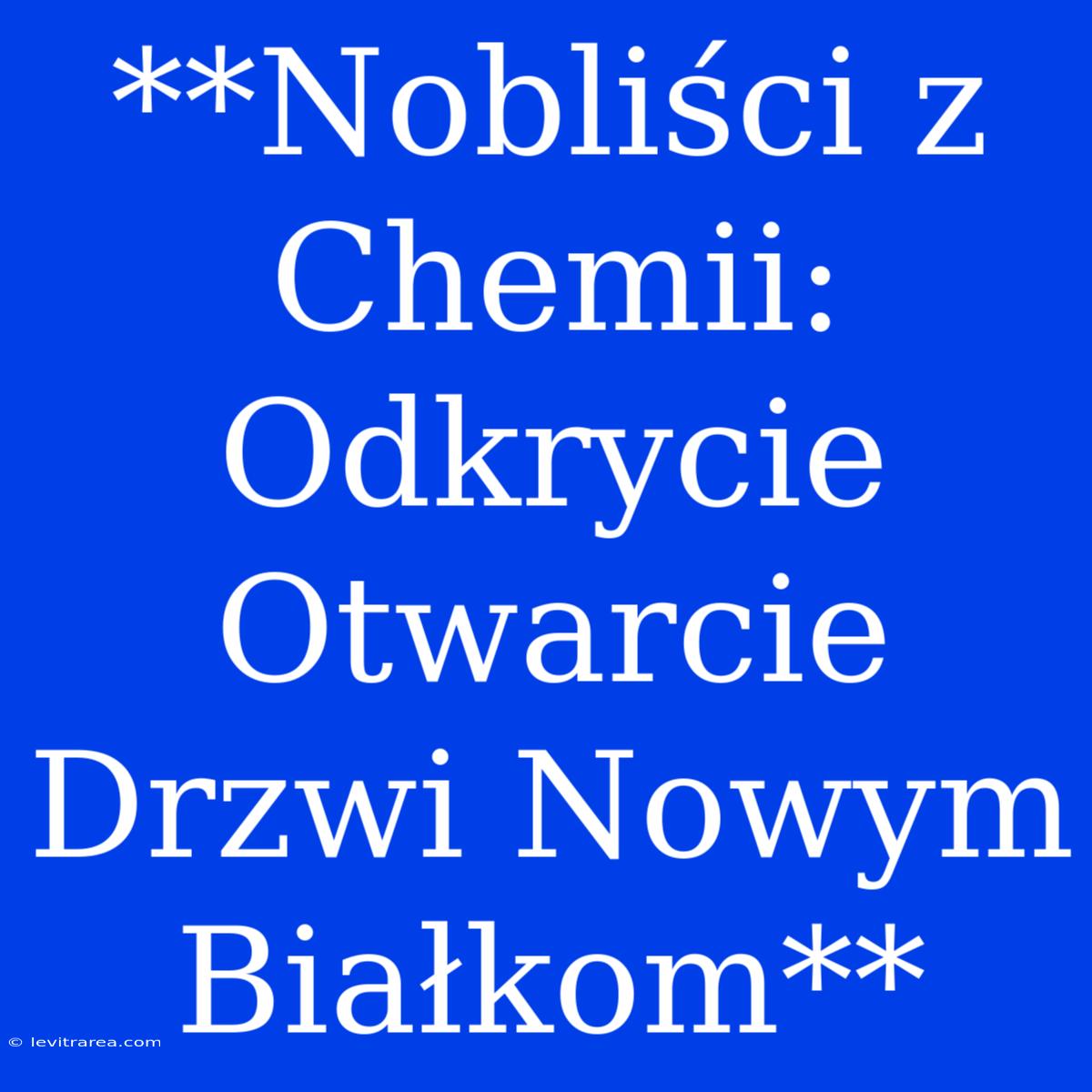 **Nobliści Z Chemii: Odkrycie Otwarcie Drzwi Nowym Białkom**