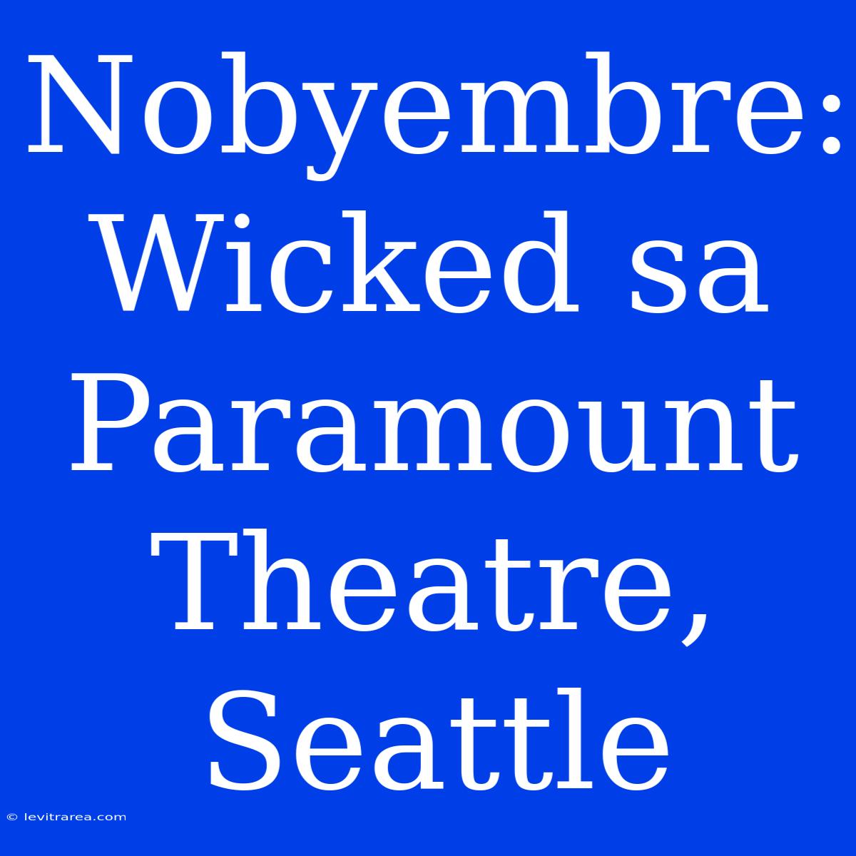 Nobyembre: Wicked Sa Paramount Theatre, Seattle