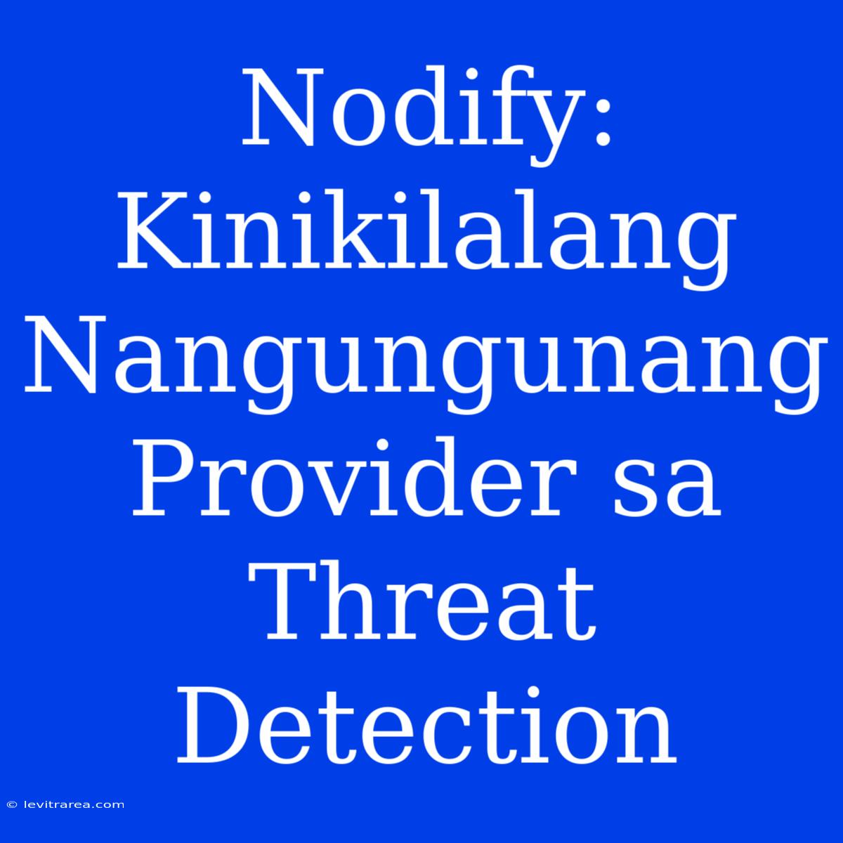 Nodify: Kinikilalang Nangungunang Provider Sa Threat Detection 