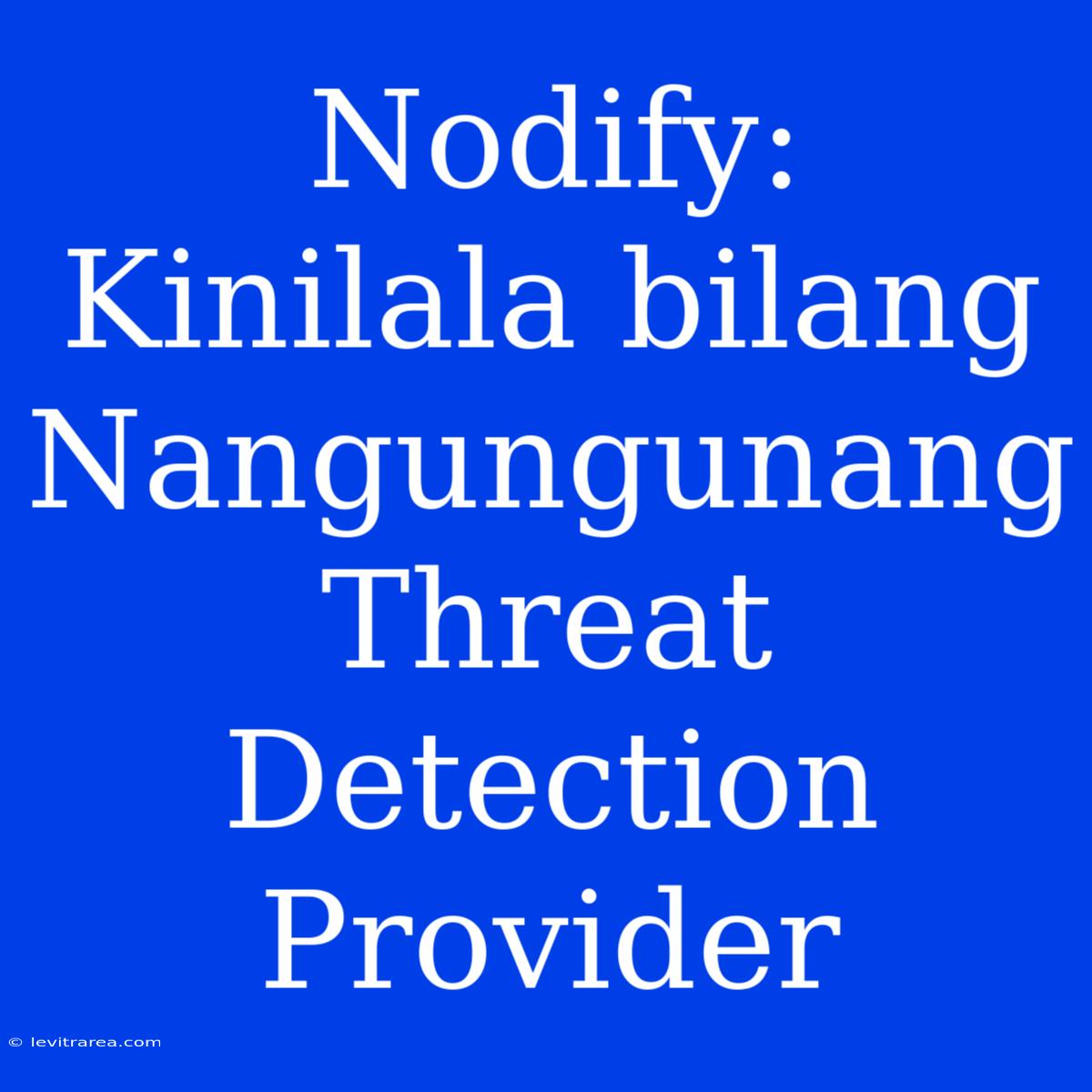 Nodify: Kinilala Bilang Nangungunang Threat Detection Provider