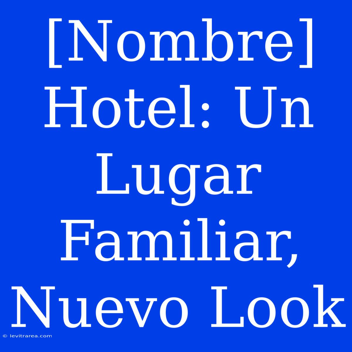 [Nombre] Hotel: Un Lugar Familiar, Nuevo Look