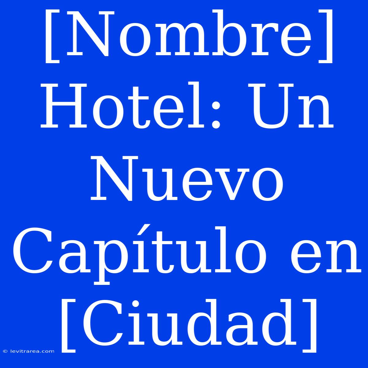 [Nombre] Hotel: Un Nuevo Capítulo En [Ciudad]