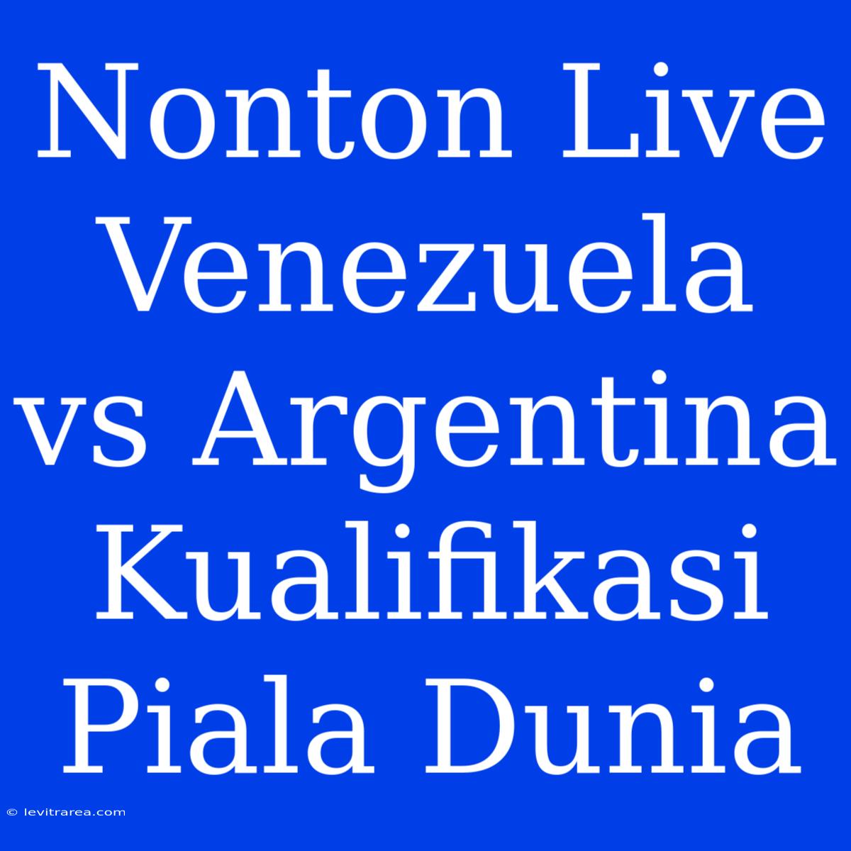 Nonton Live Venezuela Vs Argentina Kualifikasi Piala Dunia