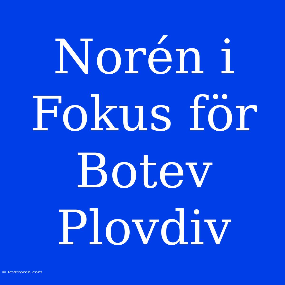 Norén I Fokus För Botev Plovdiv