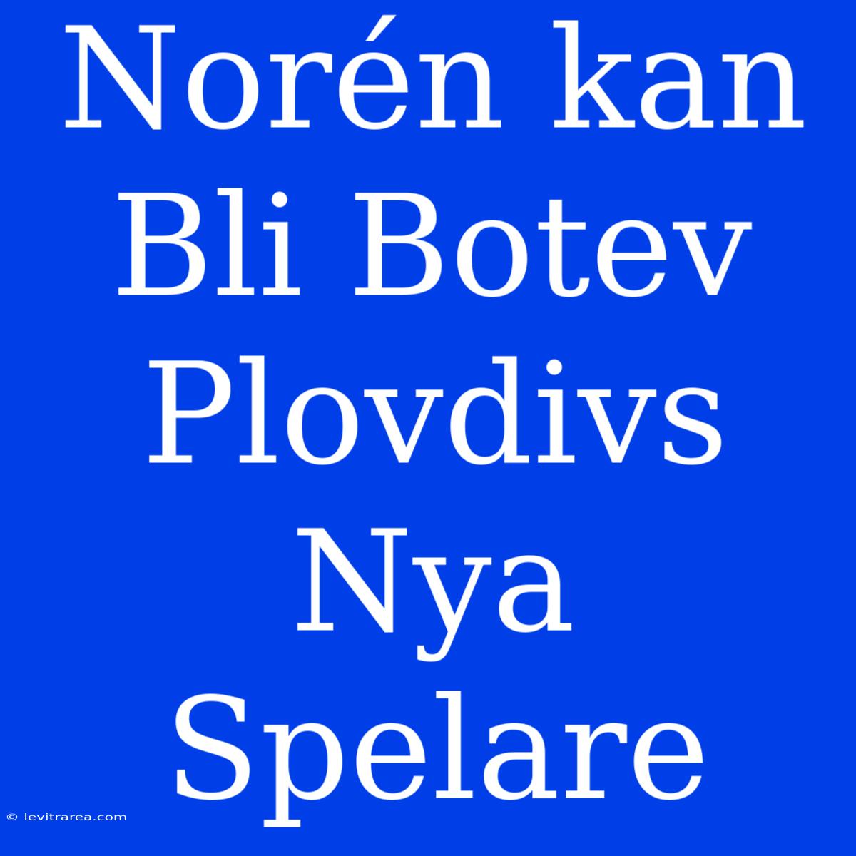 Norén Kan Bli Botev Plovdivs Nya Spelare