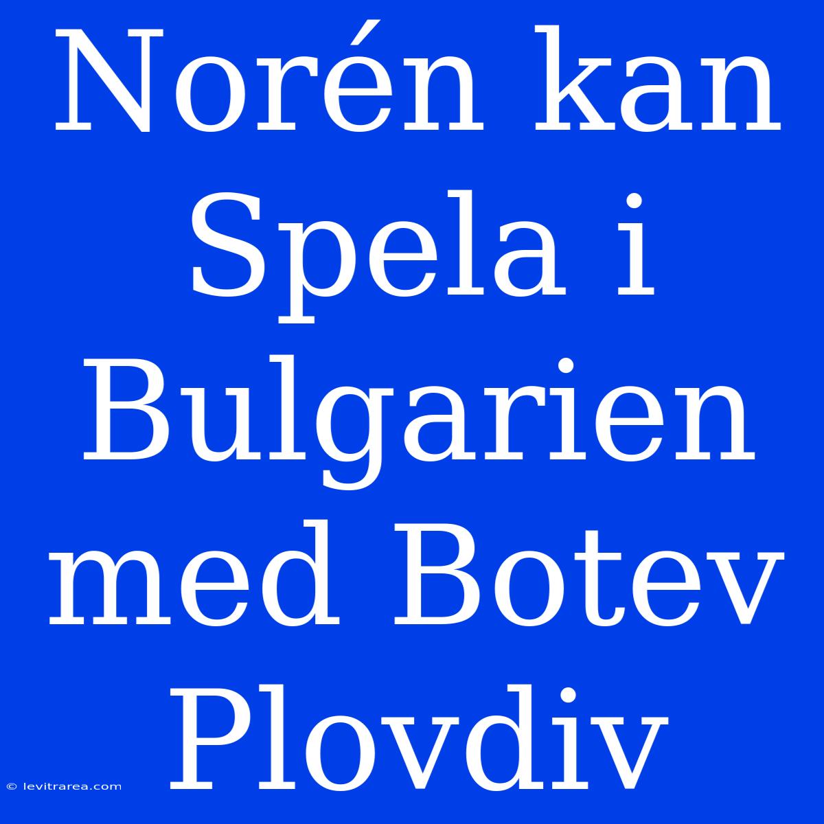 Norén Kan Spela I Bulgarien Med Botev Plovdiv