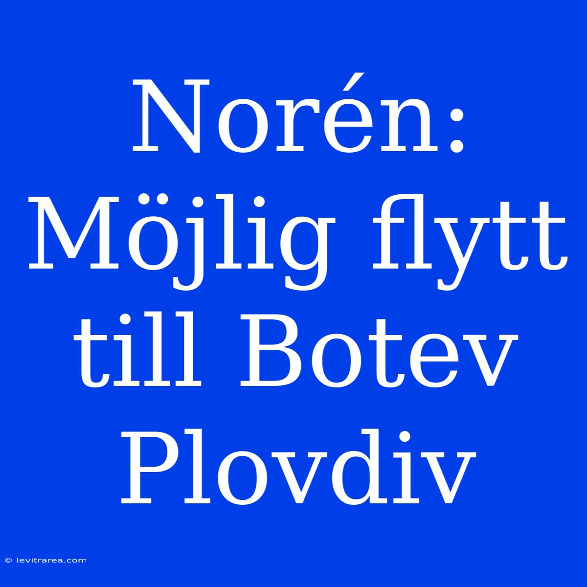 Norén: Möjlig Flytt Till Botev Plovdiv