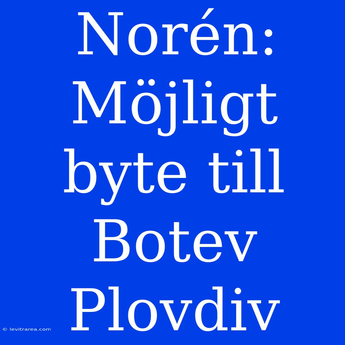 Norén: Möjligt Byte Till Botev Plovdiv