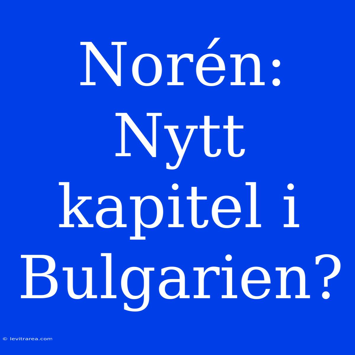 Norén: Nytt Kapitel I Bulgarien?