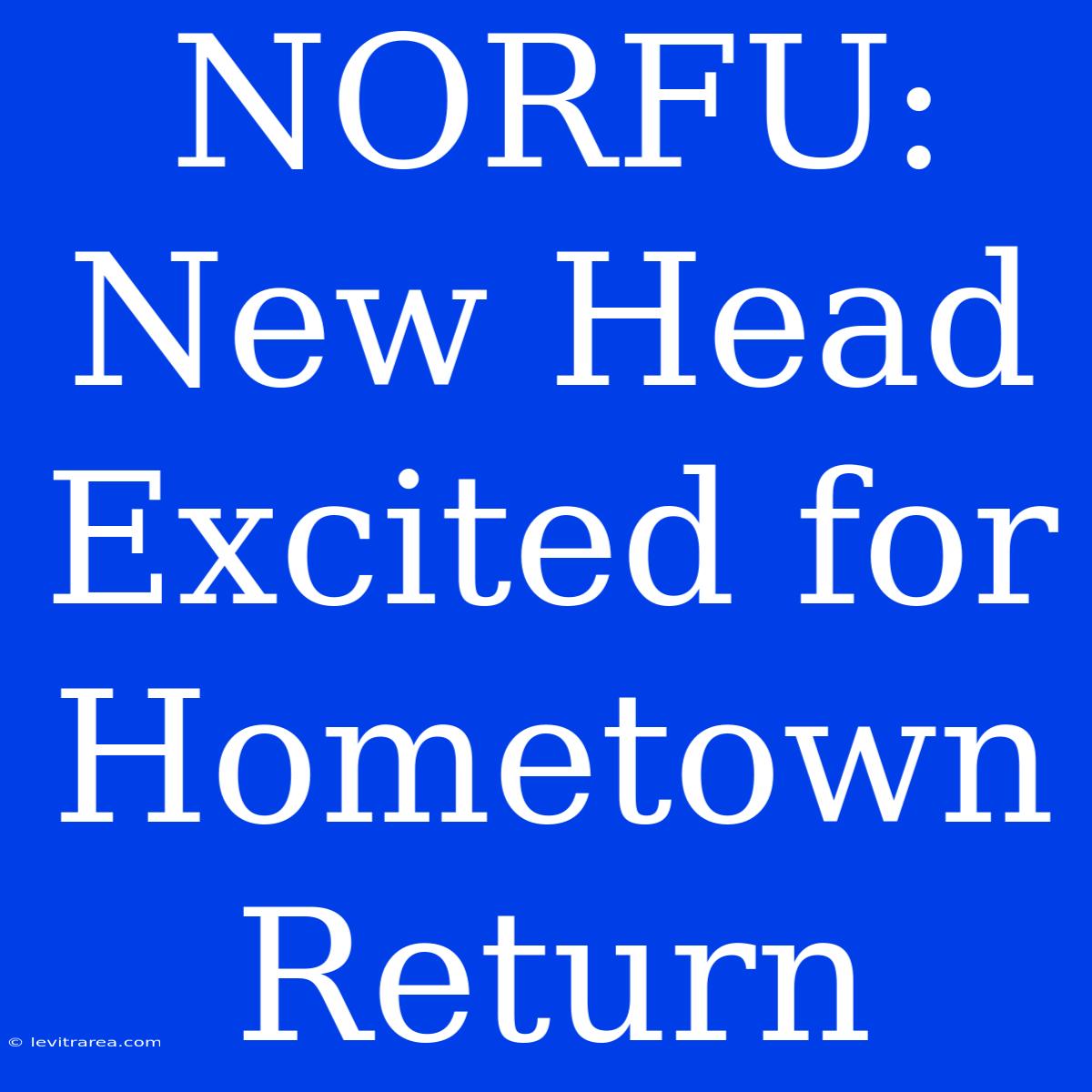 NORFU: New Head Excited For Hometown Return