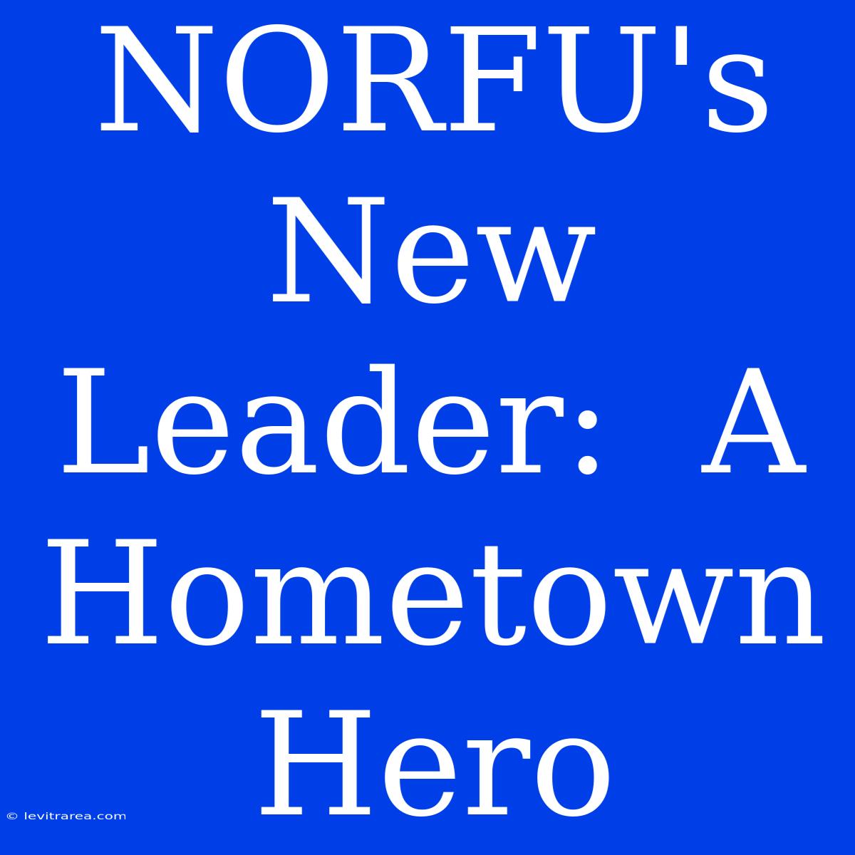 NORFU's New Leader:  A Hometown Hero