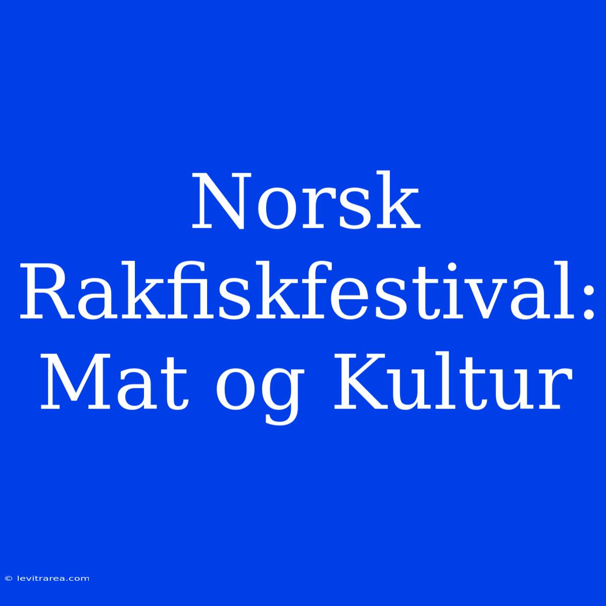 Norsk Rakfiskfestival: Mat Og Kultur