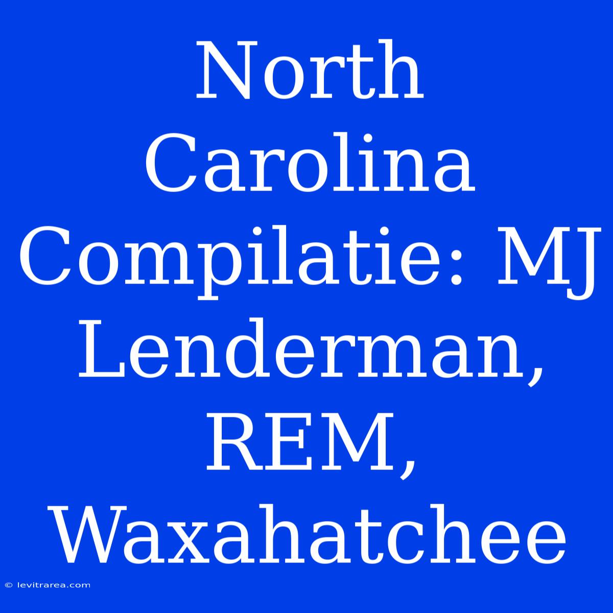 North Carolina Compilatie: MJ Lenderman, REM, Waxahatchee