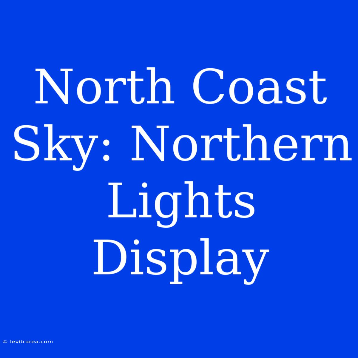 North Coast Sky: Northern Lights Display