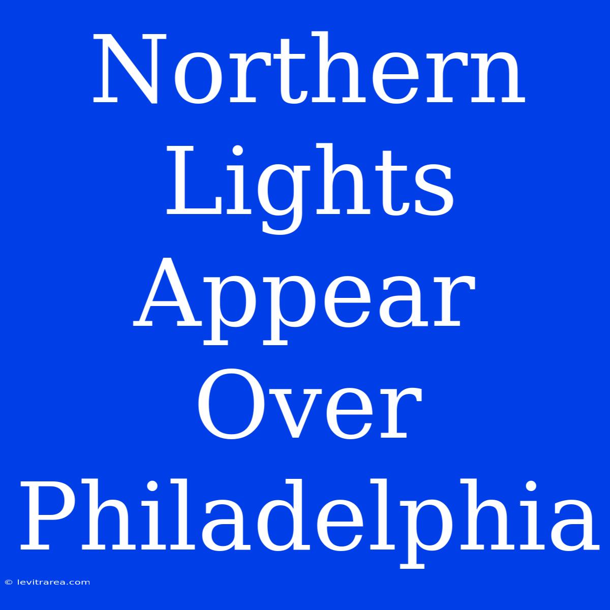 Northern Lights Appear Over Philadelphia