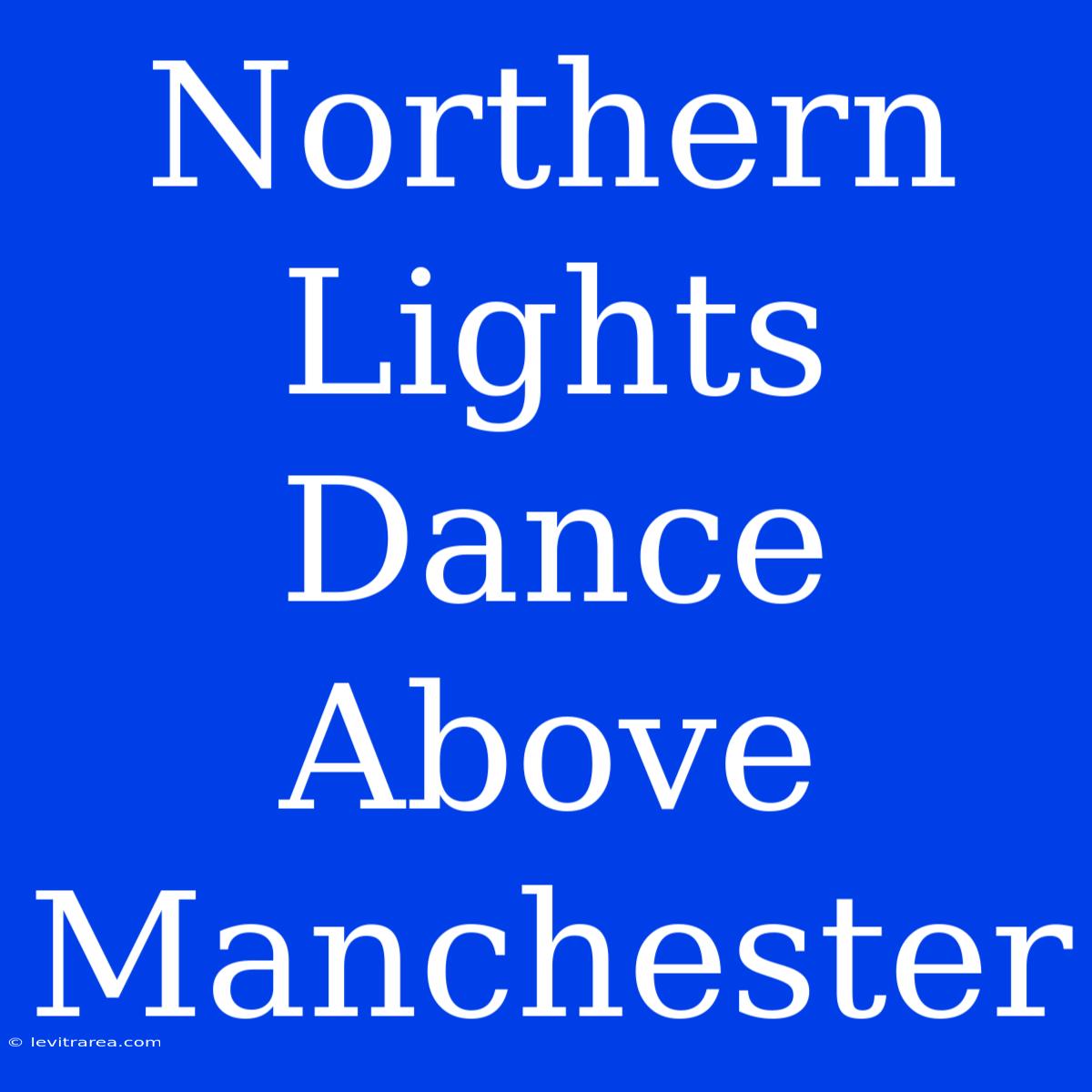 Northern Lights Dance Above Manchester