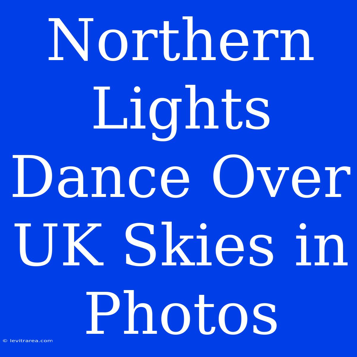 Northern Lights Dance Over UK Skies In Photos