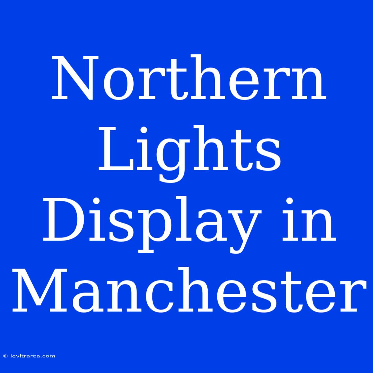 Northern Lights Display In Manchester