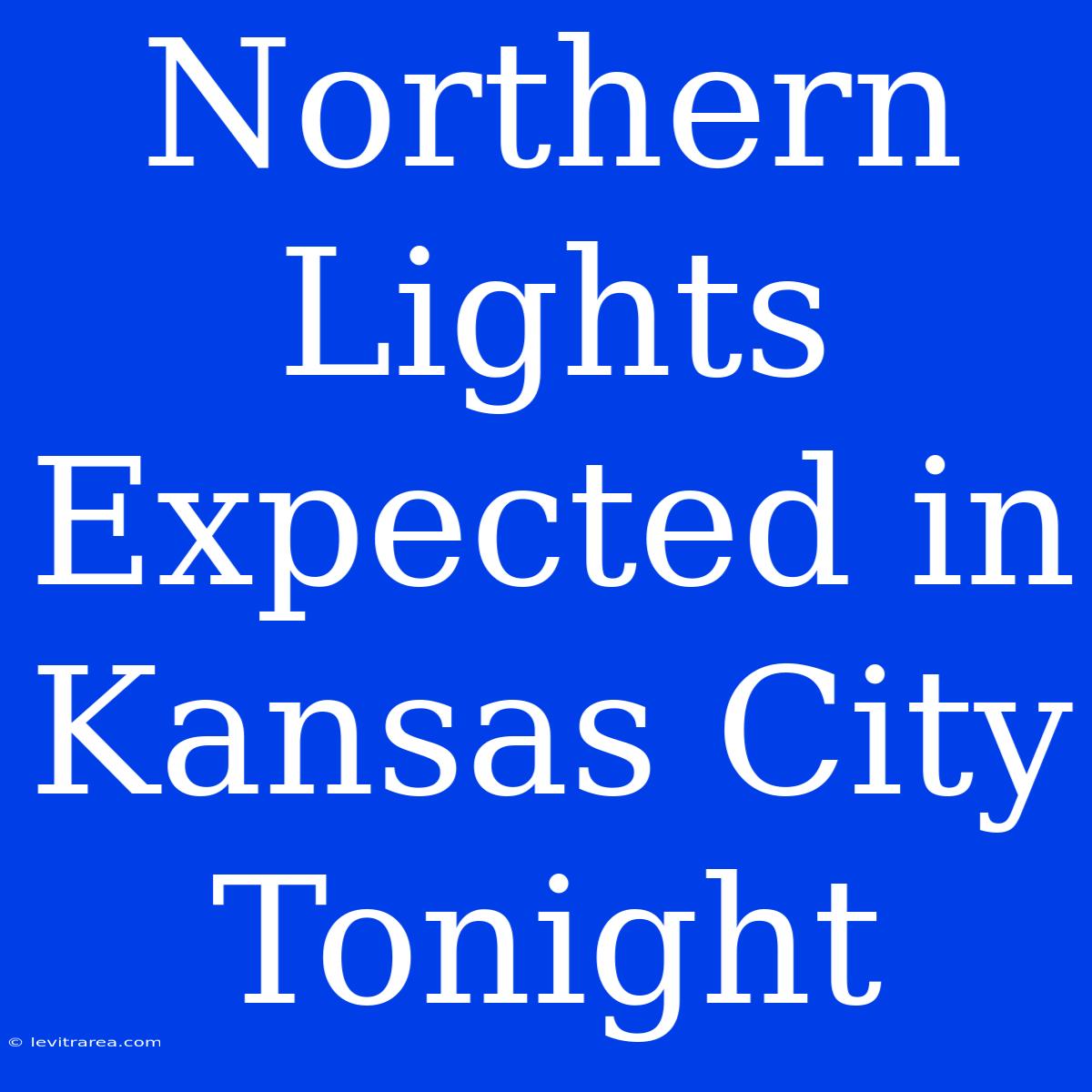 Northern Lights Expected In Kansas City Tonight 