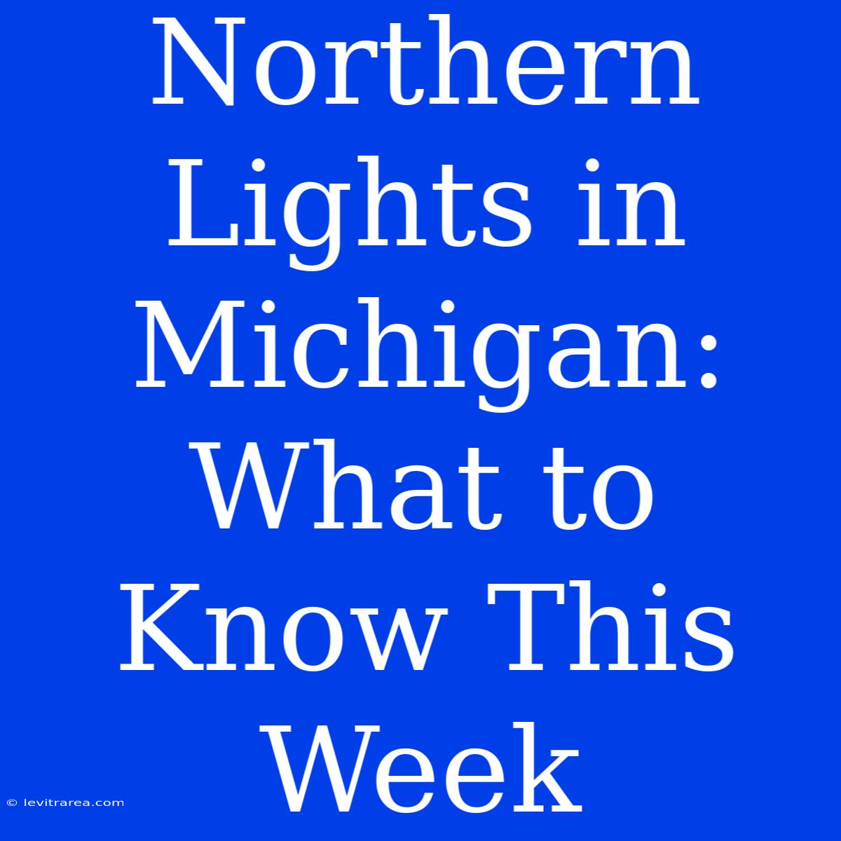 Northern Lights In Michigan: What To Know This Week