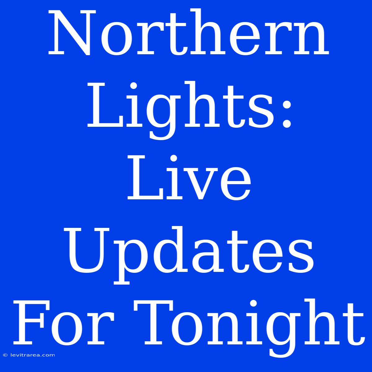 Northern Lights: Live Updates For Tonight