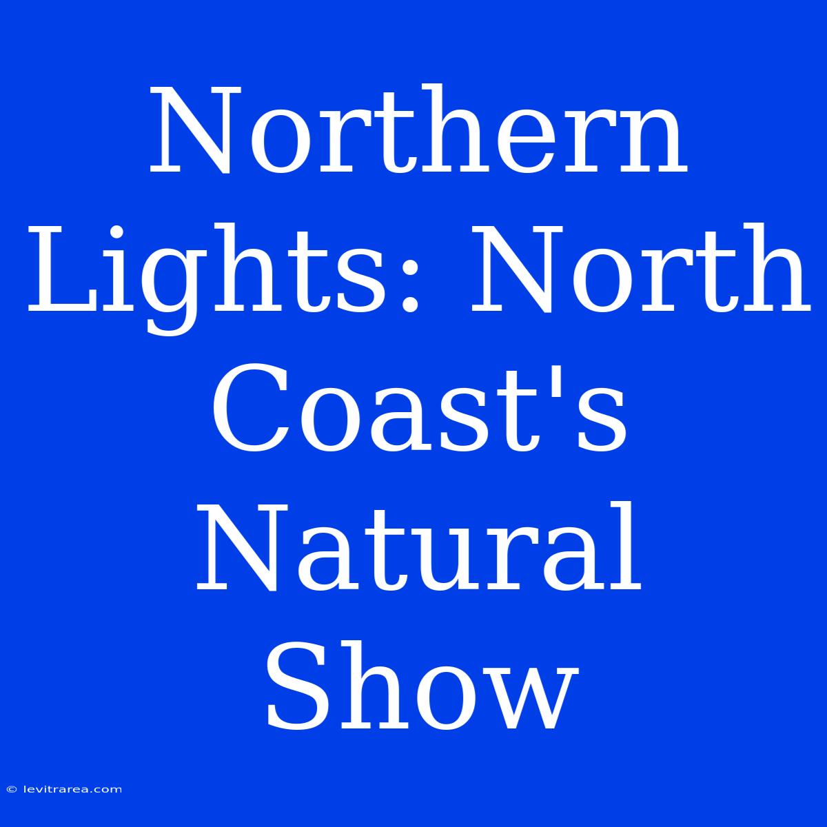 Northern Lights: North Coast's Natural Show