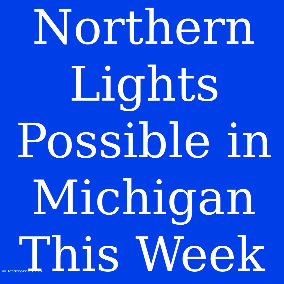 Northern Lights Possible In Michigan This Week