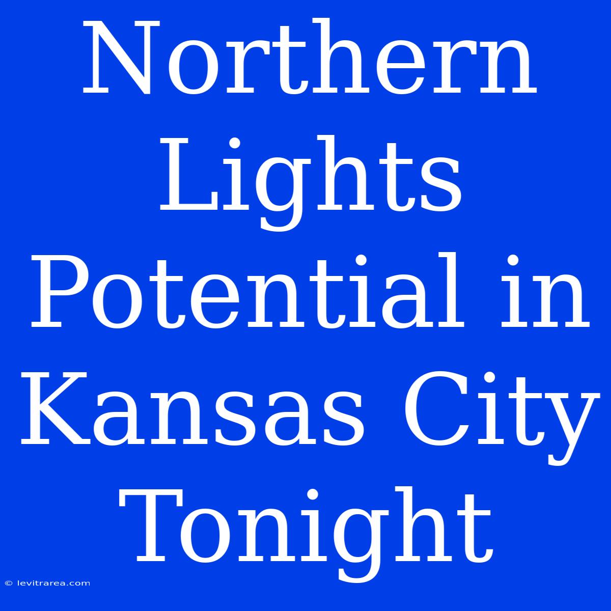 Northern Lights Potential In Kansas City Tonight