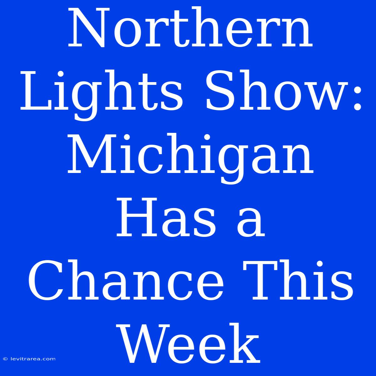 Northern Lights Show: Michigan Has A Chance This Week