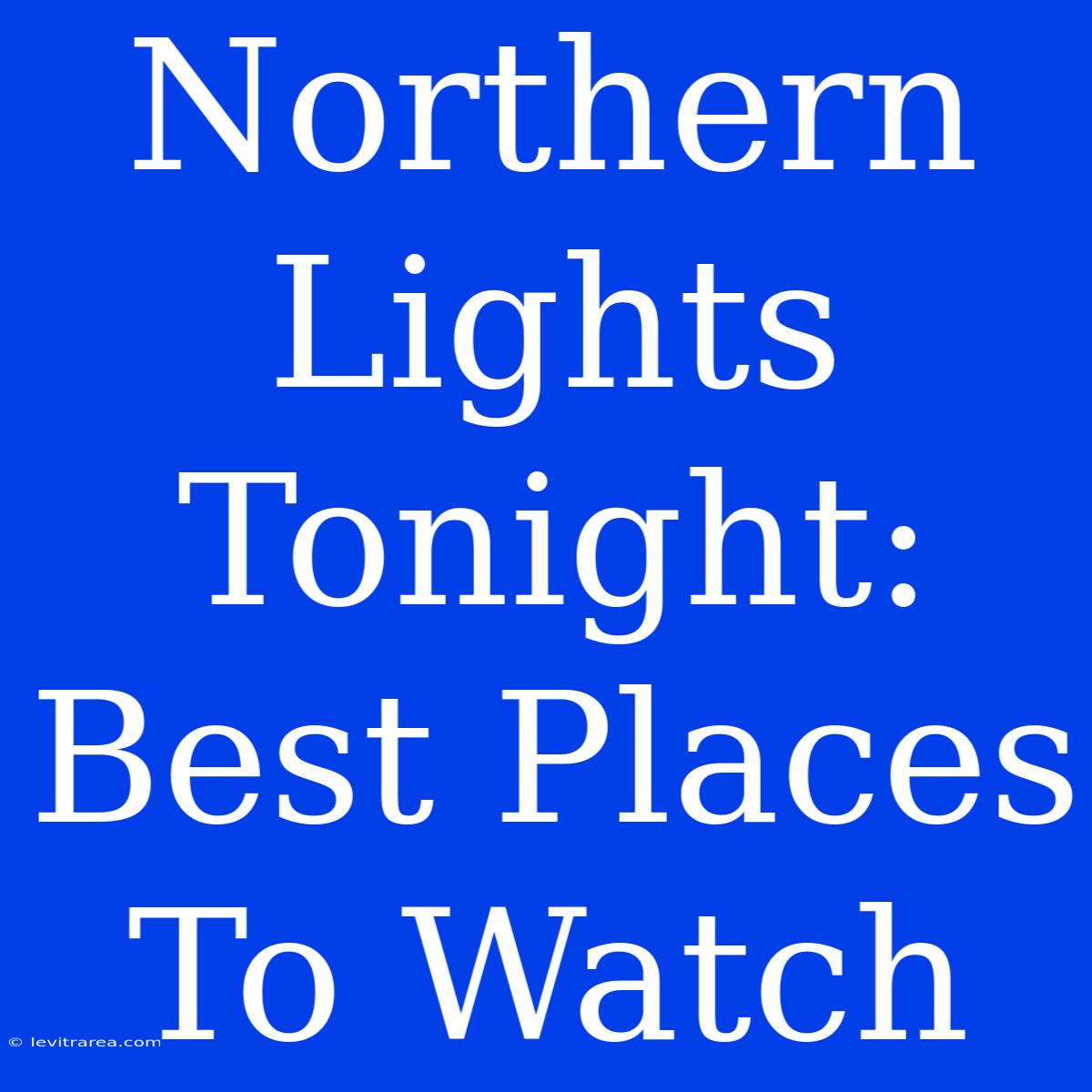 Northern Lights Tonight: Best Places To Watch