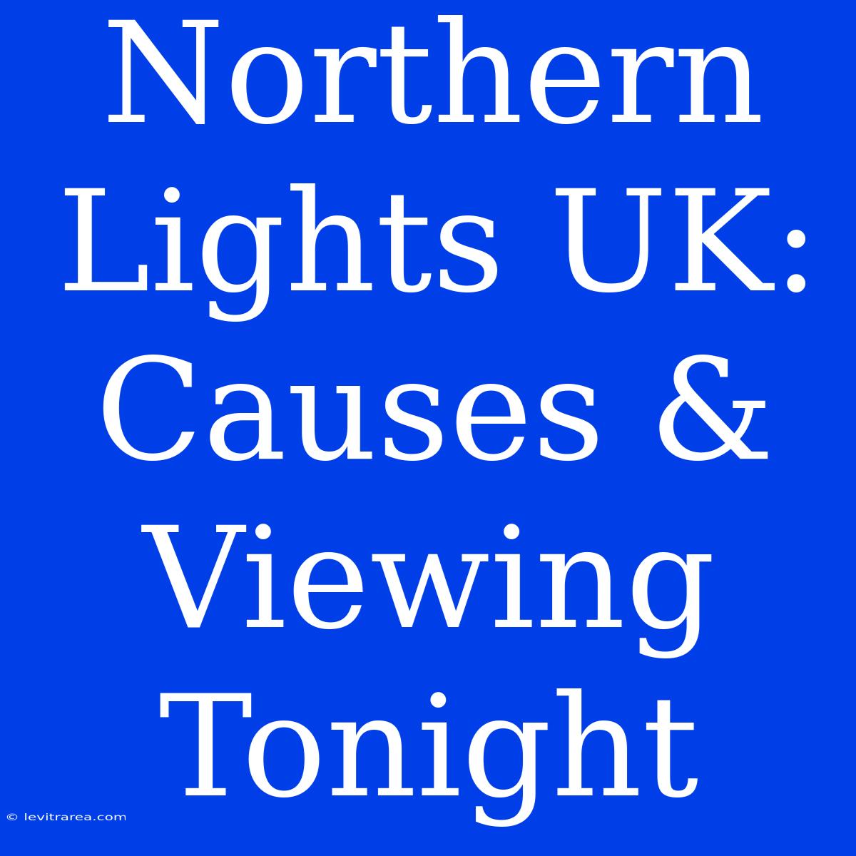 Northern Lights UK: Causes & Viewing Tonight