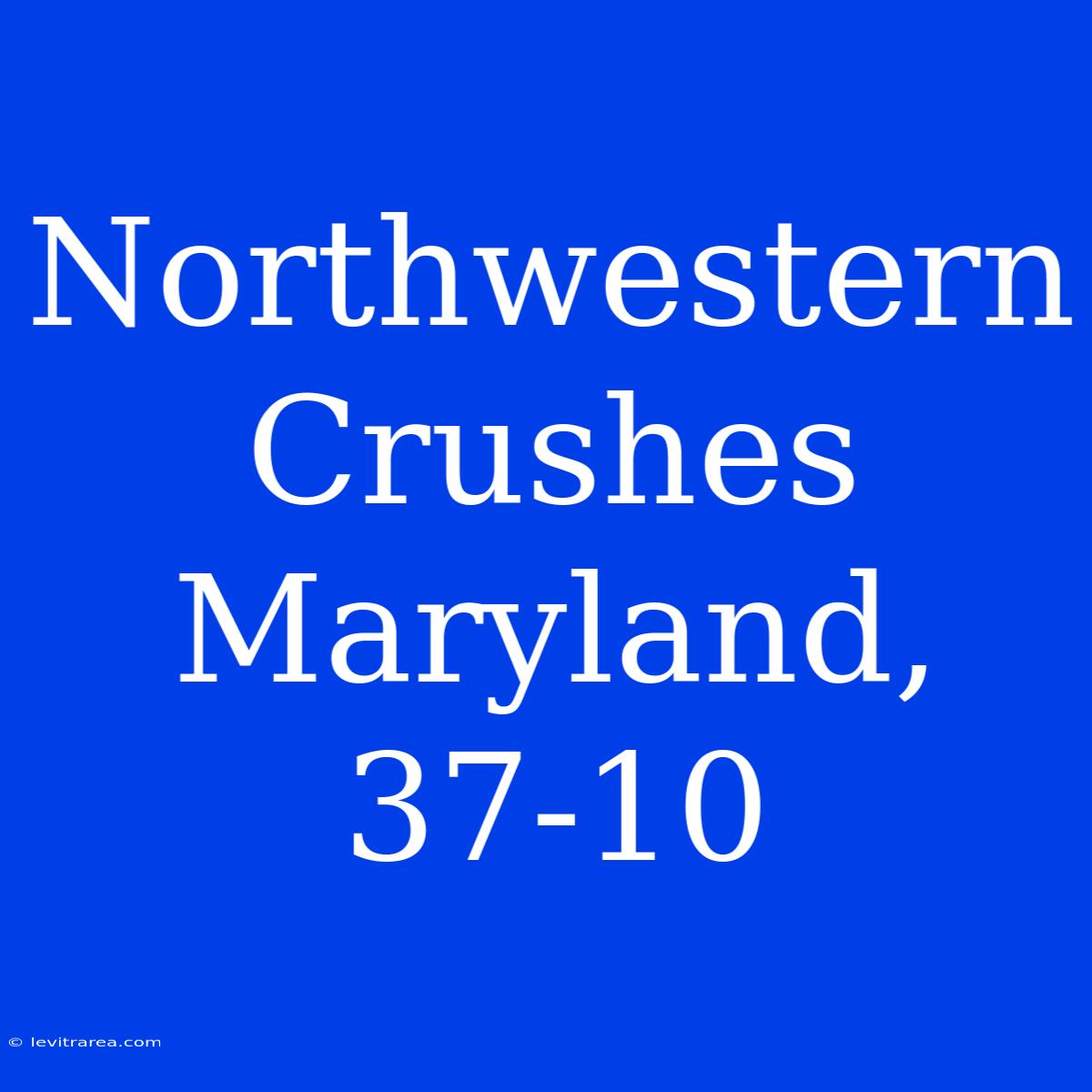 Northwestern Crushes Maryland, 37-10