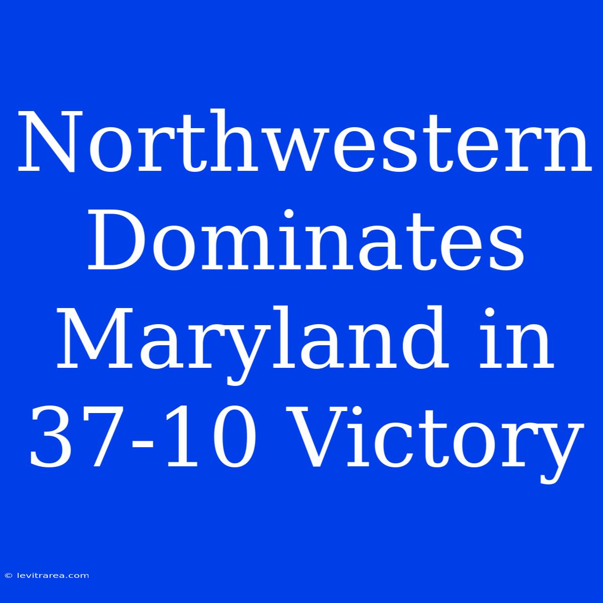 Northwestern Dominates Maryland In 37-10 Victory