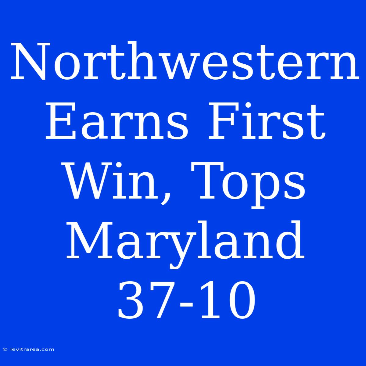 Northwestern Earns First Win, Tops Maryland 37-10