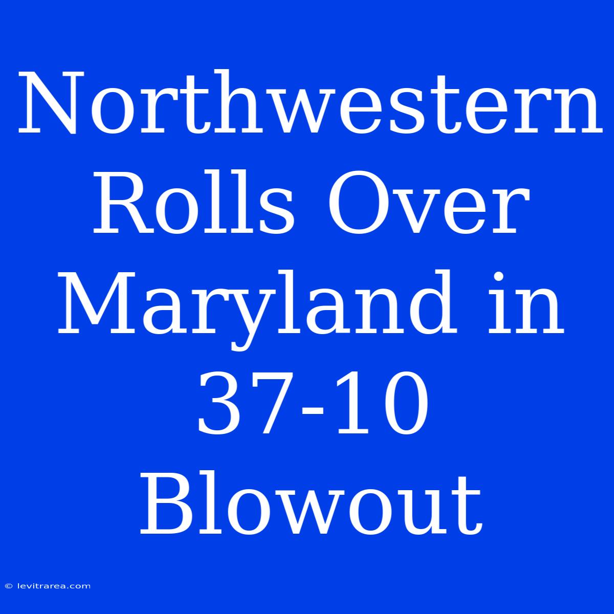 Northwestern Rolls Over Maryland In 37-10 Blowout 