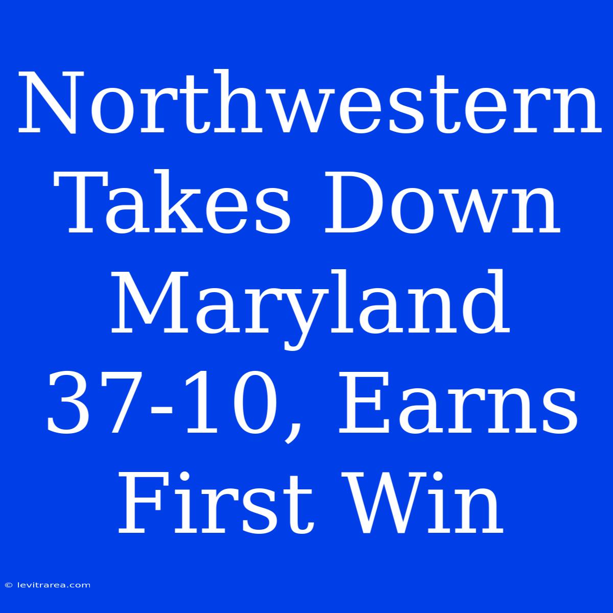 Northwestern Takes Down Maryland 37-10, Earns First Win