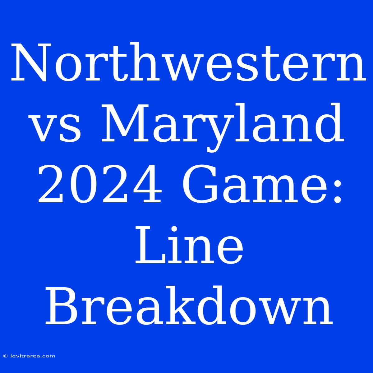 Northwestern Vs Maryland 2024 Game: Line Breakdown