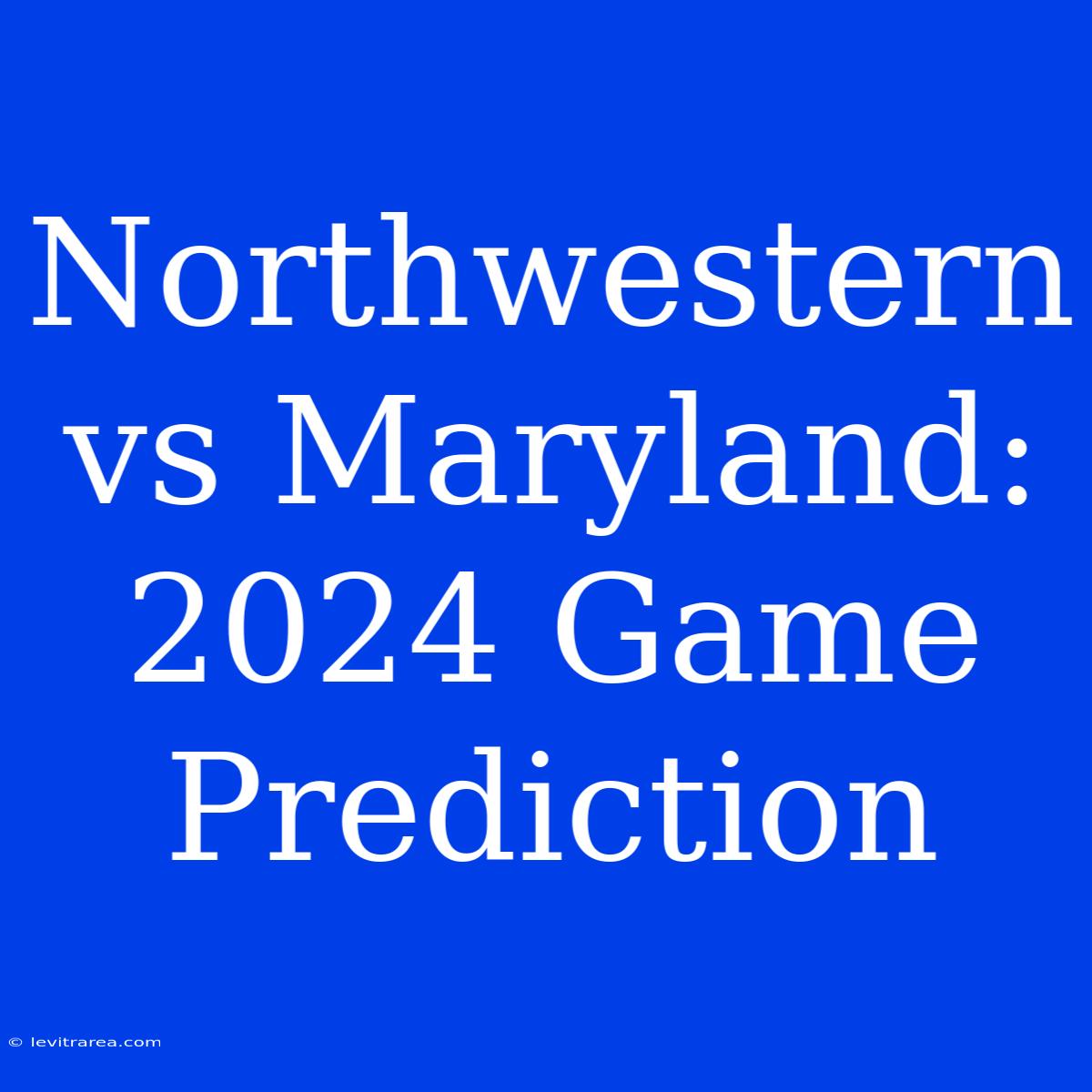 Northwestern Vs Maryland: 2024 Game Prediction