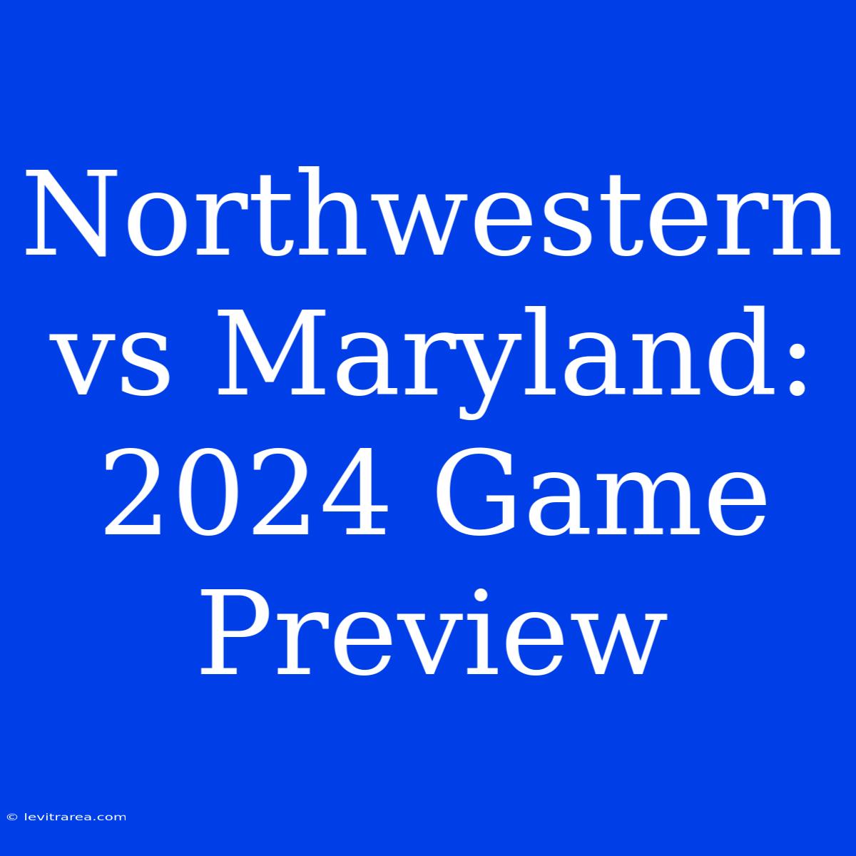 Northwestern Vs Maryland: 2024 Game Preview