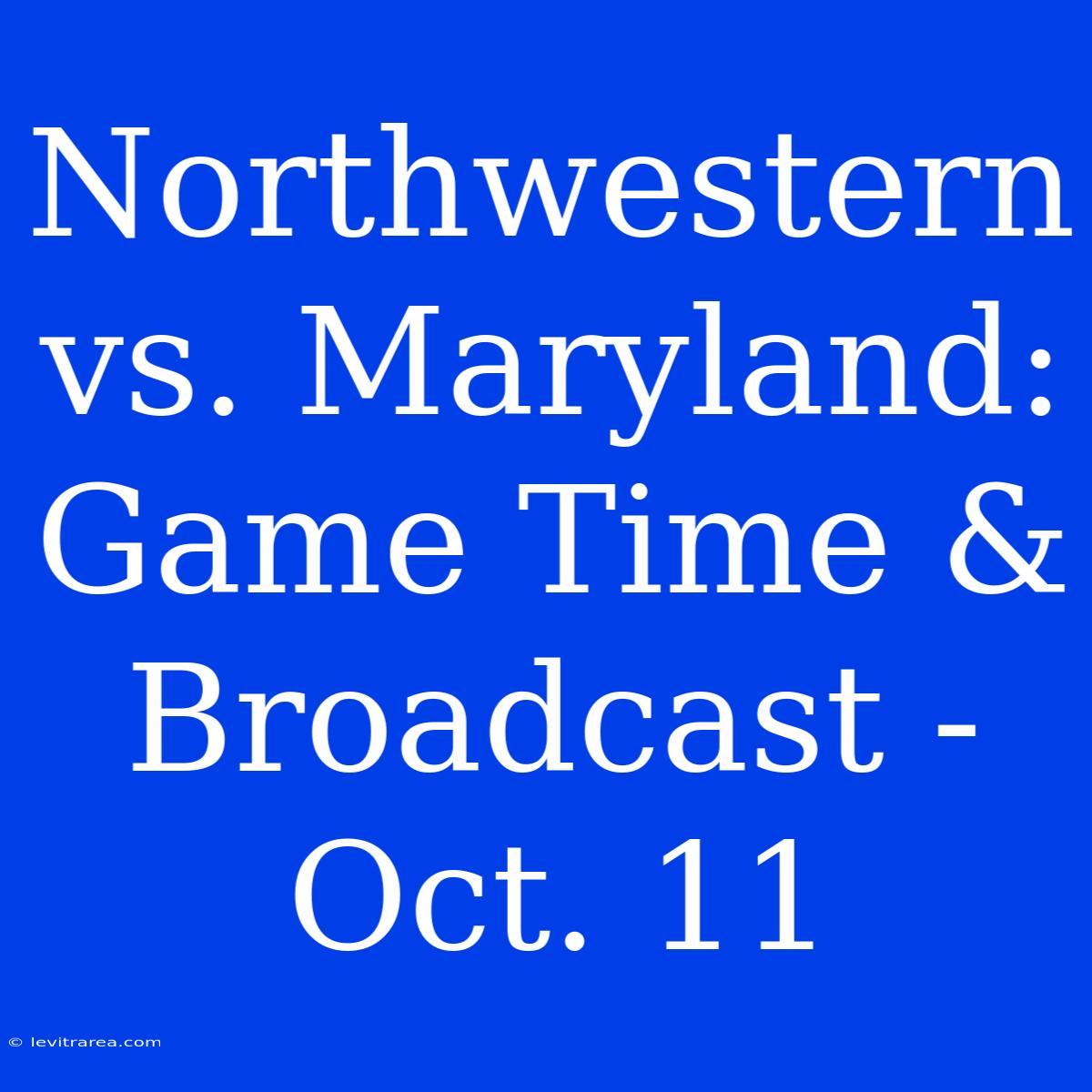 Northwestern Vs. Maryland: Game Time & Broadcast - Oct. 11