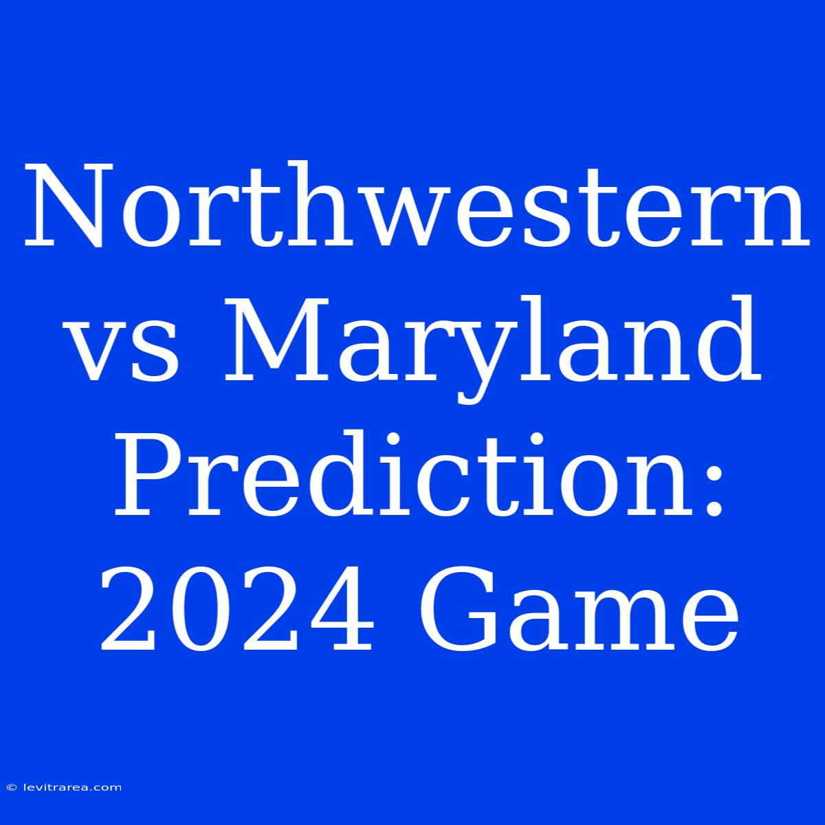 Northwestern Vs Maryland Prediction: 2024 Game