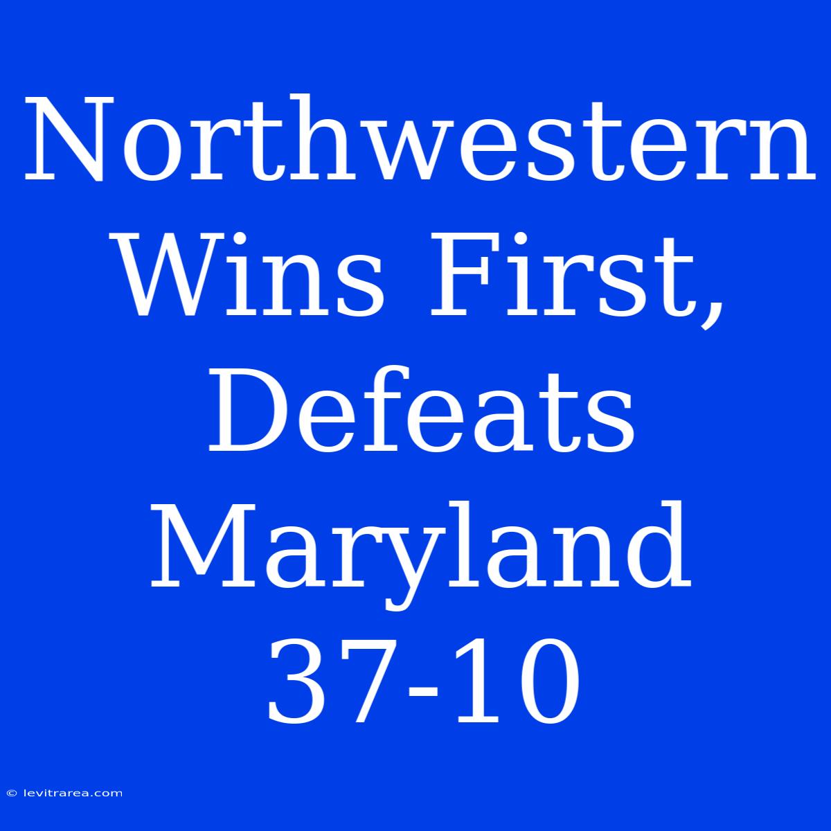 Northwestern Wins First, Defeats Maryland 37-10