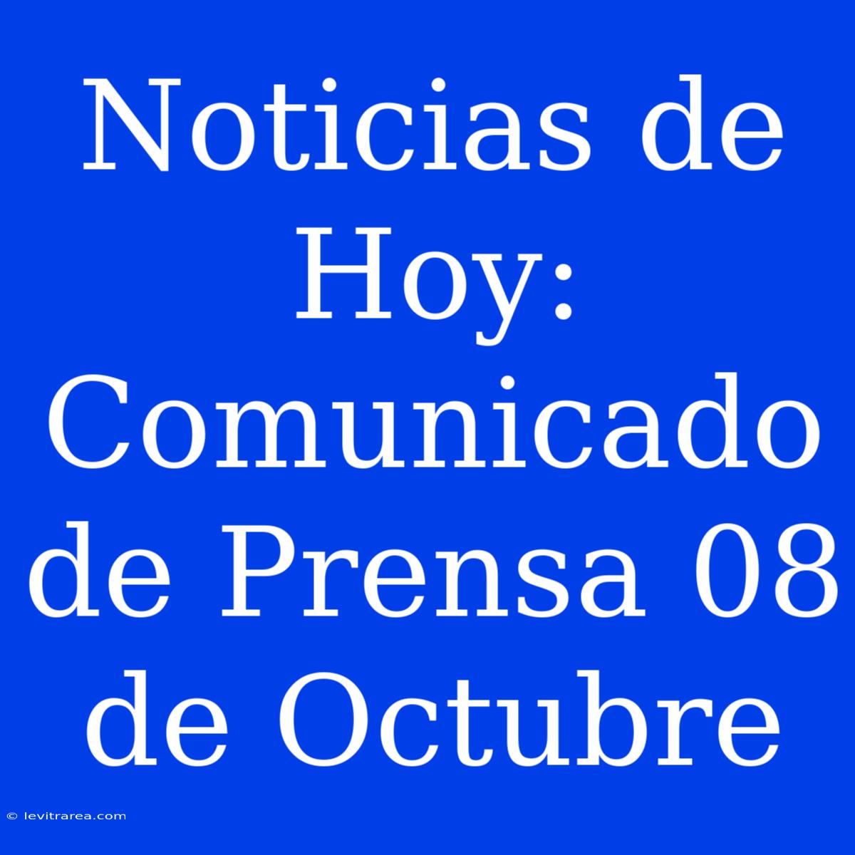 Noticias De Hoy: Comunicado De Prensa 08 De Octubre