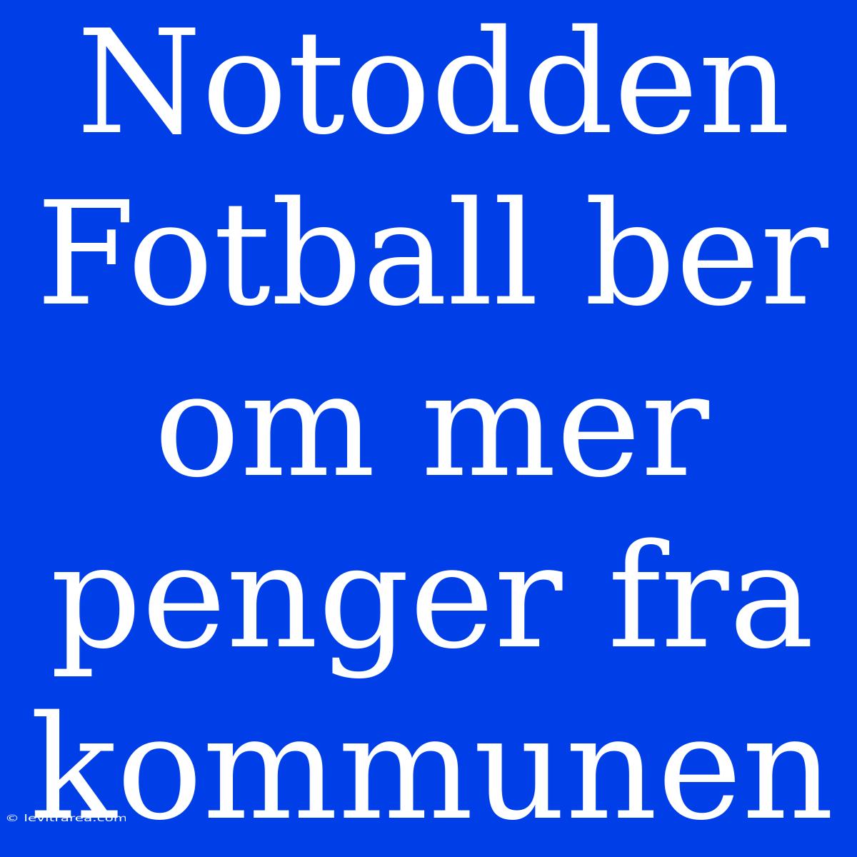 Notodden Fotball Ber Om Mer Penger Fra Kommunen